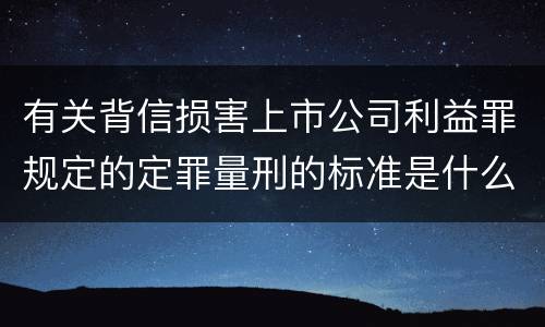有关背信损害上市公司利益罪规定的定罪量刑的标准是什么样的