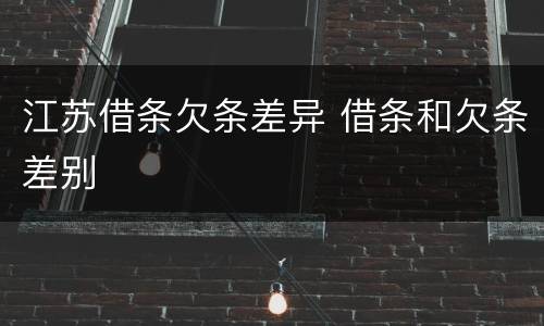 江苏借条欠条差异 借条和欠条差别