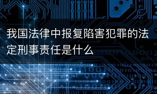 我国法律中报复陷害犯罪的法定刑事责任是什么