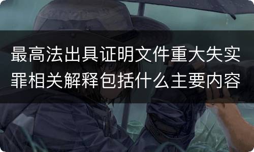 最高法出具证明文件重大失实罪相关解释包括什么主要内容