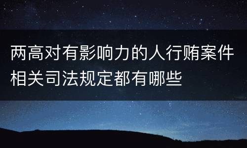 两高对有影响力的人行贿案件相关司法规定都有哪些