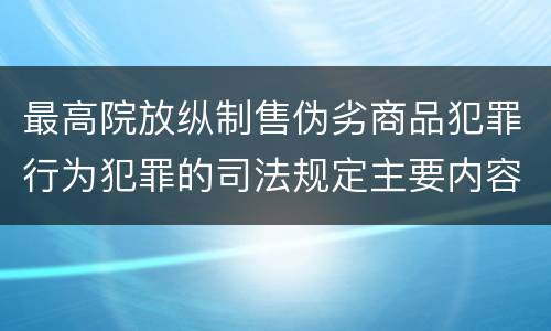 最高院放纵制售伪劣商品犯罪行为犯罪的司法规定主要内容是什么
