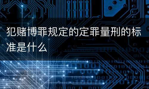 犯赌博罪规定的定罪量刑的标准是什么