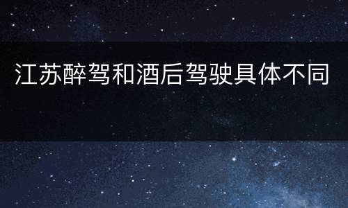 江苏醉驾和酒后驾驶具体不同