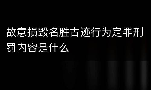 故意损毁名胜古迹行为定罪刑罚内容是什么