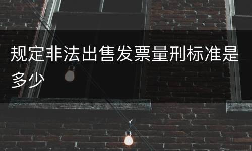 规定非法出售发票量刑标准是多少
