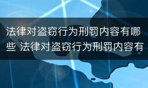 法律对盗窃行为刑罚内容有哪些 法律对盗窃行为刑罚内容有哪些规定