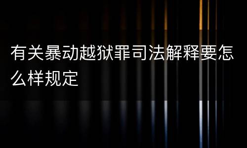 有关暴动越狱罪司法解释要怎么样规定