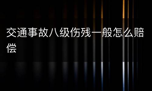 交通事故八级伤残一般怎么赔偿