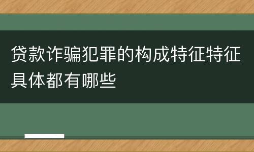 贷款诈骗犯罪的构成特征特征具体都有哪些
