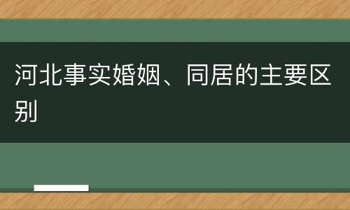 河北事实婚姻、同居的主要区别