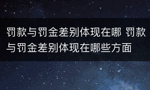 罚款与罚金差别体现在哪 罚款与罚金差别体现在哪些方面