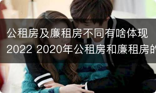 公租房及廉租房不同有啥体现2022 2020年公租房和廉租房的区别