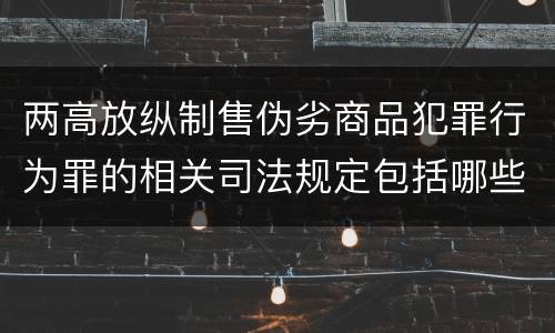 两高放纵制售伪劣商品犯罪行为罪的相关司法规定包括哪些内容