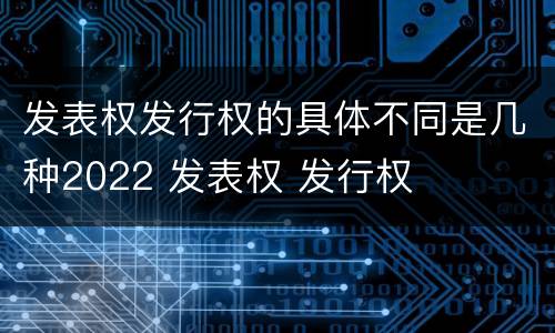 发表权发行权的具体不同是几种2022 发表权 发行权
