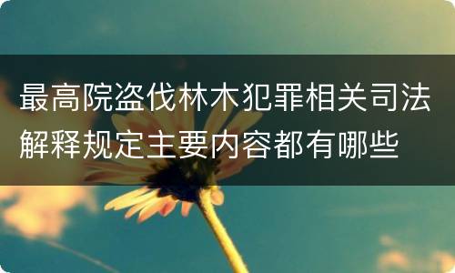 最高院盗伐林木犯罪相关司法解释规定主要内容都有哪些