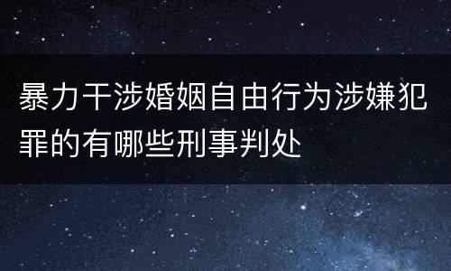 暴力干涉婚姻自由行为涉嫌犯罪的有哪些刑事判处