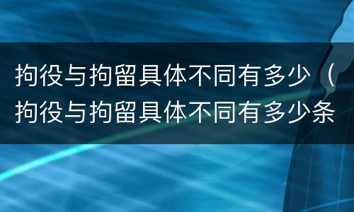 拘役与拘留具体不同有多少（拘役与拘留具体不同有多少条）