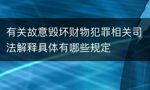 有关故意毁坏财物犯罪相关司法解释具体有哪些规定