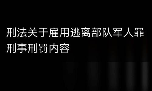 刑法关于雇用逃离部队军人罪刑事刑罚内容