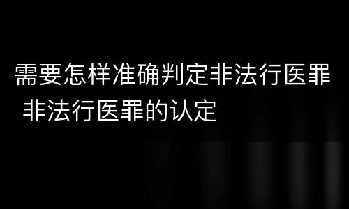 需要怎样准确判定非法行医罪 非法行医罪的认定