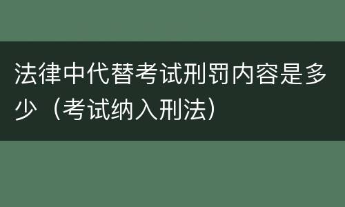 法律中代替考试刑罚内容是多少（考试纳入刑法）