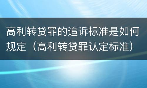 高利转贷罪的追诉标准是如何规定（高利转贷罪认定标准）