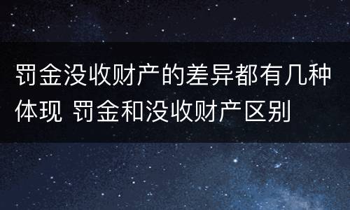 罚金没收财产的差异都有几种体现 罚金和没收财产区别