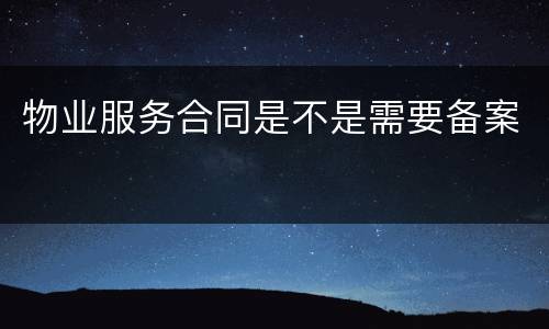 物业服务合同是不是需要备案