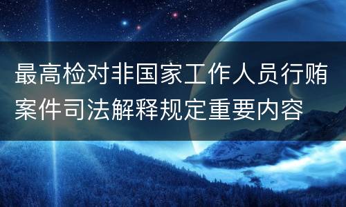 最高检对非国家工作人员行贿案件司法解释规定重要内容