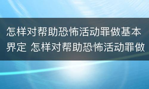 怎样对帮助恐怖活动罪做基本界定 怎样对帮助恐怖活动罪做基本界定分析