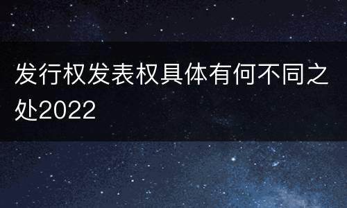 发行权发表权具体有何不同之处2022