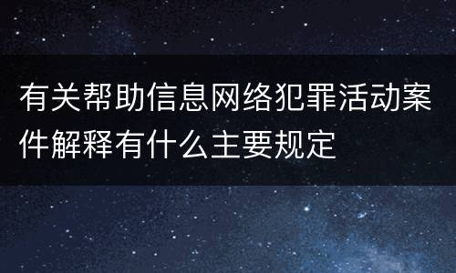 有关帮助信息网络犯罪活动案件解释有什么主要规定
