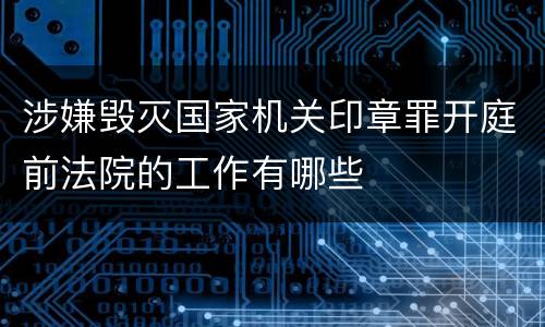 涉嫌毁灭国家机关印章罪开庭前法院的工作有哪些