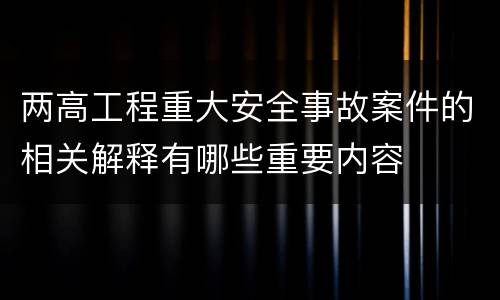 两高工程重大安全事故案件的相关解释有哪些重要内容