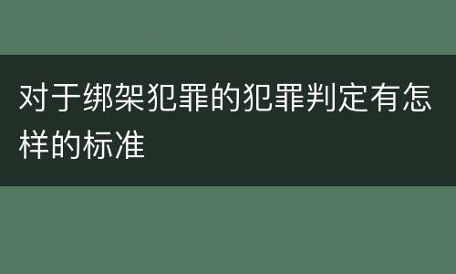 对于绑架犯罪的犯罪判定有怎样的标准