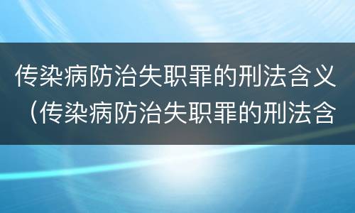 传染病防治失职罪的刑法含义（传染病防治失职罪的刑法含义是什么）