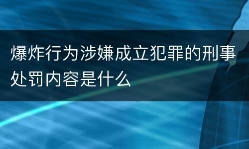 爆炸行为涉嫌成立犯罪的刑事处罚内容是什么