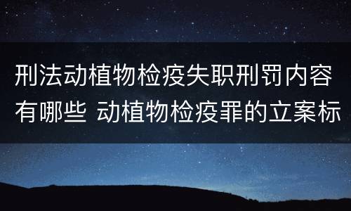刑法动植物检疫失职刑罚内容有哪些 动植物检疫罪的立案标准
