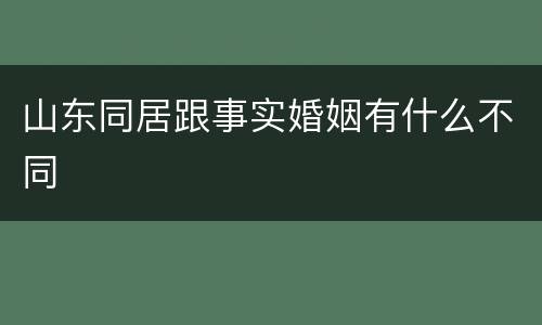 山东同居跟事实婚姻有什么不同
