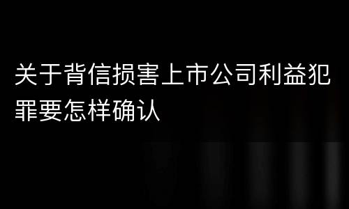 关于背信损害上市公司利益犯罪要怎样确认