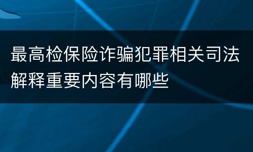 最高检保险诈骗犯罪相关司法解释重要内容有哪些
