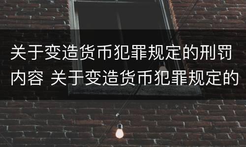 关于变造货币犯罪规定的刑罚内容 关于变造货币犯罪规定的刑罚内容有哪些