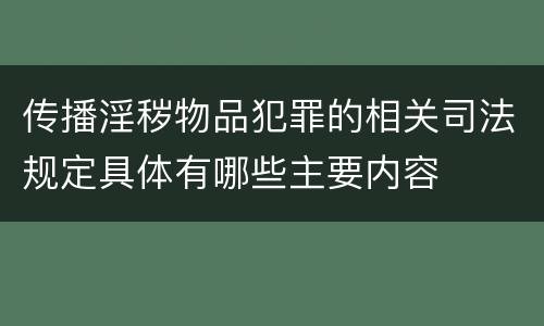 传播淫秽物品犯罪的相关司法规定具体有哪些主要内容