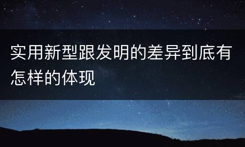 实用新型跟发明的差异到底有怎样的体现