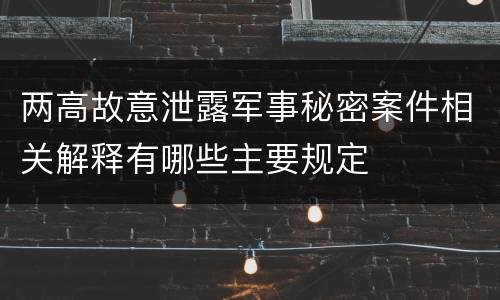 两高故意泄露军事秘密案件相关解释有哪些主要规定