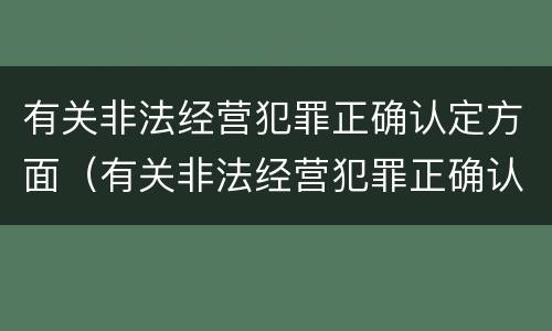 有关非法经营犯罪正确认定方面（有关非法经营犯罪正确认定方面的法律）