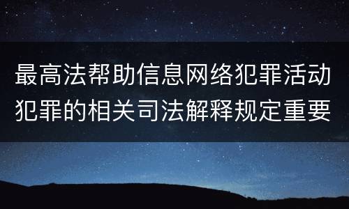 最高法帮助信息网络犯罪活动犯罪的相关司法解释规定重要内容包括什么