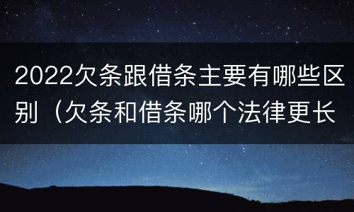 2022欠条跟借条主要有哪些区别（欠条和借条哪个法律更长）