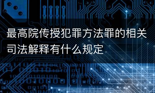 最高院传授犯罪方法罪的相关司法解释有什么规定